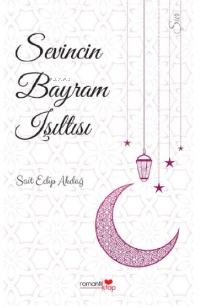  Sevincin Bayram Işıltısı | Sait Edip Akdağ | Romantik Kitap Yayınları | 9786050660555 | 