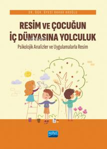 Resim Ve Çocuğun İç Dünyasına Yolculuk Psikolojik Analizler ve Uygulamalarla Resim