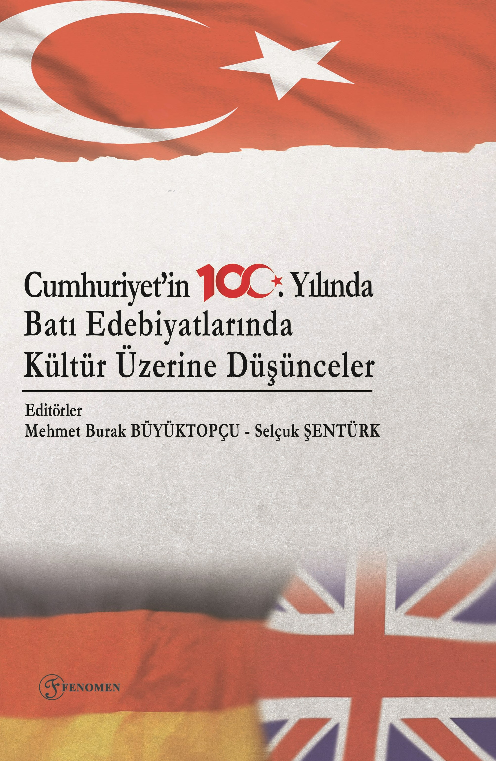  Cumhuriyetin 100 Yılında Batı Edebiyatlarında Kültür Üzerine Düşünceler | Cumhuriyetin 100 Yılında Batı Edebiyatlarında Kültür Üzerine Düşünceler | Kolektif | Mehmet Burak Büyüktopçu | Selçuk Şentürk | Hümeyra Özyurt | Fenomen Yayıncılık | 9786256470323 