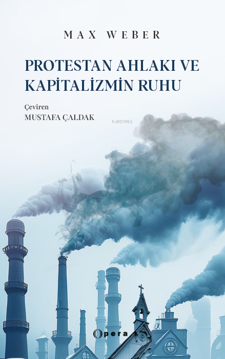  Protestan Ahlakı ve Kapitalizmin Ruhu | Protestan Ahlakı ve Kapitalizmin Ruhu | Max Weber | Mustafa Çaldak | Opera Kitap | 9786259793504 