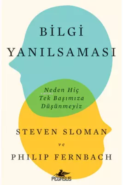  Bilgi Yanılsaması Neden Hiç Tek Başımıza Düşünmeyiz | Bilgi Yanılsaması Neden Hiç Tek Başımıza Düşünmeyiz | E Meriç Selvi Hoşafçı | Steven Sloman | Philip Fernbach | Pegasus Yayıncılık | 9786254100352 