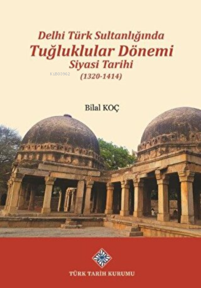 Delhi Türk Sultanlığında Tuğluklular Dönemi Siyasi Tarihi (1320-1414)