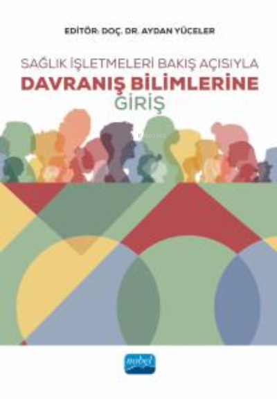  Sağlık İşletmeleri Bakış Açısıyla Davranış Bilimlerine Giriş | Sağlık İşletmeleri Bakış Açısıyla Davranış Bilimlerine Giriş | Aydan Yüceler | Nobel Akademik Yayıncılık | 9786254279768 