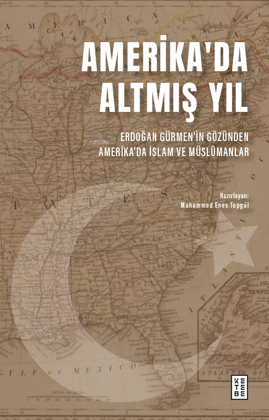 Amerika’da Altmış Yıl;Erdoğan Gürmen’in Gözünden Amerika’da İslam ve Müslümanlar