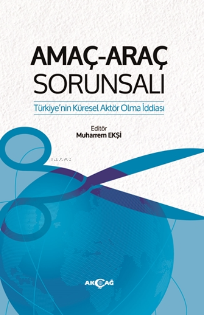 Amaç-Araç Sorunsalı;Türkiye'nin Küresel Aktör Olma İddiası