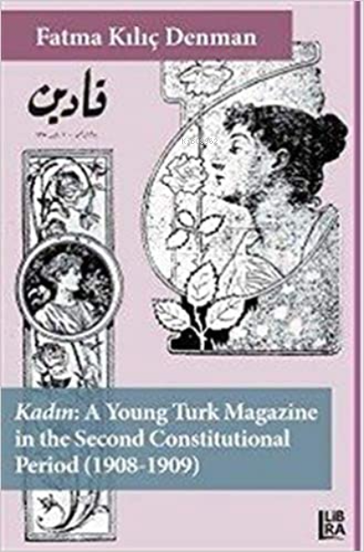  Kadın A Young Turk Magazine in the Second Constitutional Period (1908 1909) | Kadın A Young Turk Magazine in the Second Constitutional Period (1908 1909) | Fatma Kılıç Denman | Libra Kitap | 9786057884909 