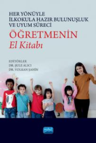 Her Yönüyle İlkokula Hazır Bulunuşluk ve Uyum Süreci: Öğretmenin El Kitabı