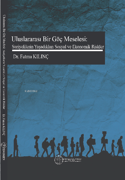  Uluslar Arası Bir Göç Meselesi Suriyelilerin Yaşadıkları Sosyal ve Ekonomik Riskler | Fatma Kılınç | Yasin Topaloğlu | Fenomen Yayıncılık | 9786257351423 | 