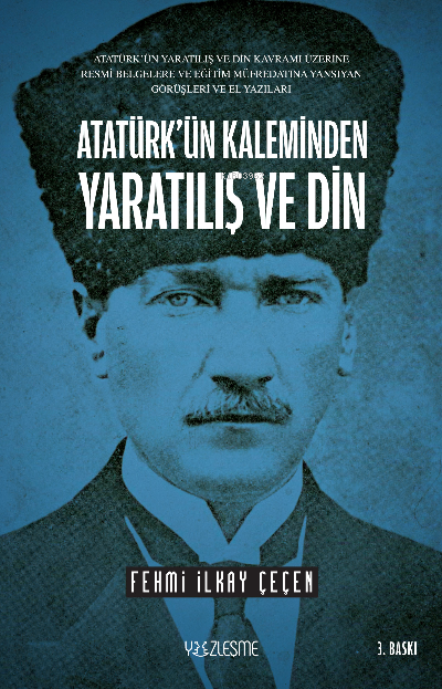 Atatürk’ün Kaleminden Yaratılış ve Din; Atatürk’ün Yaratılış ve Din Kavramı Üzerine Resmi Belgelere ve Eğitim Müfredatına Yansıyan Görüşleri ve El Yazıları