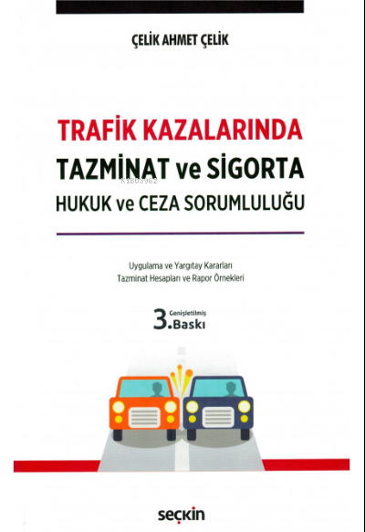  Trafik Kazalarında Tazminat ve Sigorta Hukuk ve Ceza Sorumluluğu | Çelik Ahmet Çelik | Seçkin Yayıncılık | 9789750267444 | 