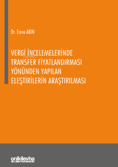  Vergi İncelemelerinde Transfer Fiyatlandırması Yönünden Yapılan Eleştirilerin Araştırılması | Emre Akın | On İki Levha Yayıncılık | 9786254323256 | 