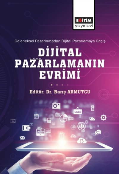  Geleneksel Pazarlamadan Dijital Pazarlamaya Geçiş Dijital Pazarlamanın Evrimi | Geleneksel Pazarlamadan Dijital Pazarlamaya Geçiş Dijital Pazarlamanın Evrimi | Barış Armutcu | Eğitim Yayınevi Bilimsel Eserler | 9786256382459 