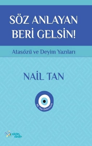  Söz Anlayan Beri Gelsin Atasözü ve Deyim Yazıları | Nail Tan | Kültür Ajans Yayınevi | 9786053252351 | 