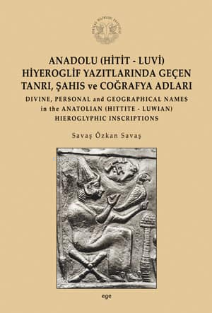 Anadolu (Hitit Luvi) Hiyeroglif Yazıtlarında Geçen Tanrı Şahıs ve Coğrafya Adları (Ciltli) | Anadolu (Hitit Luvi) Hiyeroglif Yazıtlarında Geçen Tanrı Şahıs ve Coğrafya Adları (Ciltli) | Savaş Özkan Savaş | Ege Yayınları | 9789758070213 