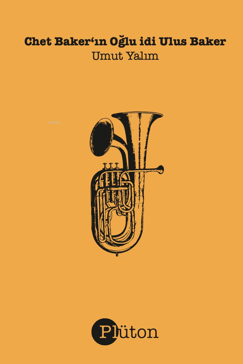  Chet Bakerın Oğlu idi Ulus Baker | Umut Yalım | Toprak Şems Tezcan | Plüton Yayınevi | 9786057142450 | 