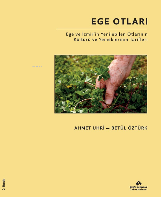  Ege OtlarıEge ve İzmirin Yenilebilen Otlarının Kültürü ve Yemeklerinin Tarifleri | Ege OtlarıEge ve İzmirin Yenilebilen Otlarının Kültürü ve Yemeklerinin Tarifleri | Ahmet Uhri | Betül Öztürk | İnanç Avadir | Hicran Özdamar Yalçınkaya | İzmir Ekonomi Üniversitesi Yayınları | 9786057272423 