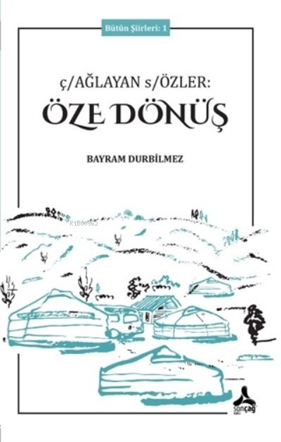  Çağlayan Sözler Öze Dönüş Bütün Şiirleri 1 | Çağlayan Sözler Öze Dönüş Bütün Şiirleri 1 | Bayram Durbilmez | Sonçağ Yayınları | 9786257456142 