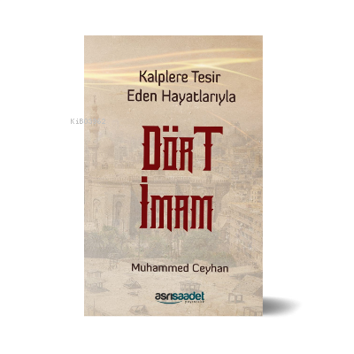  Kalplere Tesir Eden Hayatlarıyla Dört imam | Kalplere Tesir Eden Hayatlarıyla Dört imam | Muhammed Ceyhan | Asrı Saadet Yayıncılık | 9786057417206 
