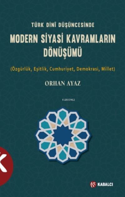 Türk Dini Düşüncesinde Modern Siyasi Kavramların Dönüşümü;(Özgürlük,Eşitlik,Cumhuriyet,Demokrasi,Millet)