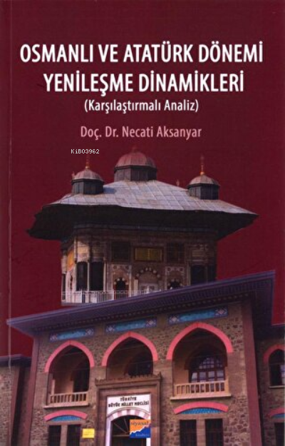  Osmanlı ve Atatürk Dönemi Yenileşme Dinamikleri | Osmanlı ve Atatürk Dönemi Yenileşme Dinamikleri | Necati Aksanyar | Siyasal Kitabevi | 9786055782245 