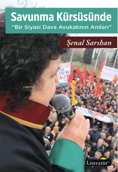  Savunma Kürsüsünde “Bir Siyasi Dava Avukatının Anıları” | Şenal Sarıhan | Burak Kurtoğlu | Literatür Yayıncılık Dağıtım | 9789750409066 