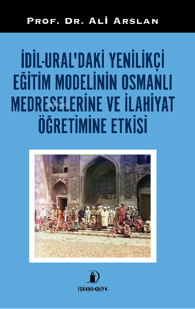 İdil-Ural’daki Yenilikçi Eğitim Modelinin Osmanlı Medreselerin ve İlahiyat Öğretimine Etkisi