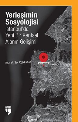 Yerleşimin Sosyolojisi: İstanbul`da Yeni Bir Kentsel Alanın Gelişimi
