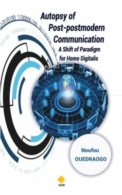  Autopsy Of Post Postmodern Communication Shift Of Paradigm For Homo Digitalis | Autopsy Of Post Postmodern Communication Shift Of Paradigm For Homo Digitalis | Noufou Ouedraogo | Duvar Yayınları | 9786257767927 