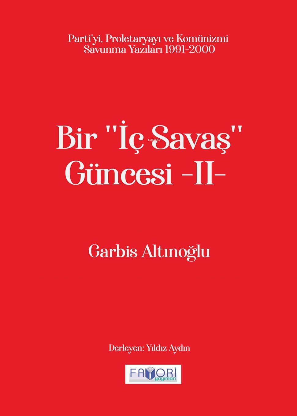  Bir ‘‘İç Savaş Güncesi II Partiyi Proletaryayı ve Komünizmi Savunma Yazıları 1991 2000 | Bir ‘‘İç Savaş Güncesi II Partiyi Proletaryayı ve Komünizmi Savunma Yazıları 1991 2000 | Garbis Altınoğlu | Fatma Türksoy | Şafak Güven | Favori Yayınları | 9786257420891 