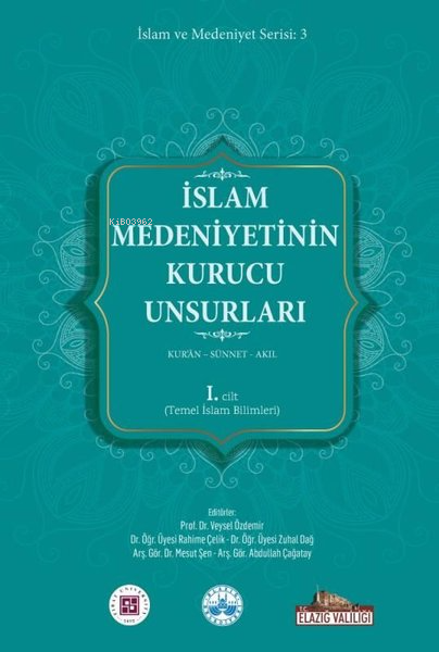 İslam Medeniyetinin Kurucu Unsurları 2. Cilt - Kur'an - Sünnet - Akıl - Felsefe ve Din Bilimleri