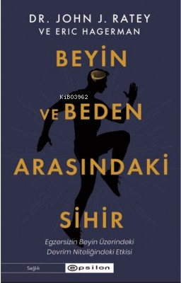 Beyin ve Beden Arasındaki Sihir;Egzersizin Beyin Üzerindeki Devrim Nitelikli Etkisi