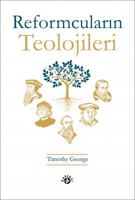  Reformcuların Teolojileri | Reformcuların Teolojileri | Timothy George | İbrahim Elbeyli | Arek Özboyar | Arek Özboyar | Haberci Basın Yayın | 9786054707607 