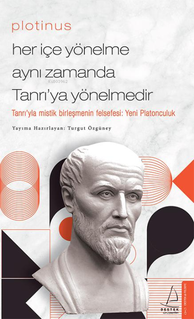 Plotinus / Her İçe Yönelme Aynı Zamanda Tanrı’ya Yönelmedir;Tanrı’yla Mistik Birleşmenin Felsefesi