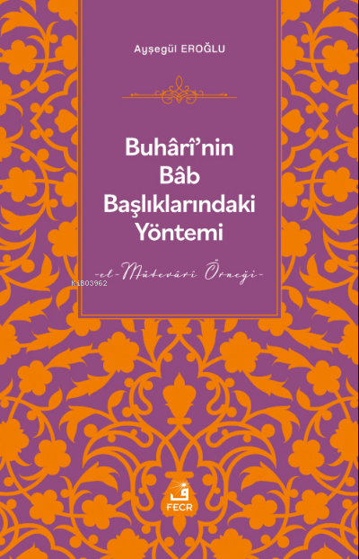  Buhârînin Bâb Başlıklarındaki Yöntemi | Ayşegül Eroğlu | Fecr Yayınları | 9786258304794 | 