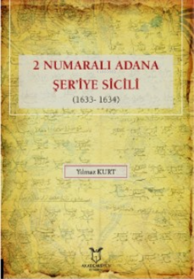  2 Numaralı Adana Şeriye Sicili (1633 1634) | Yılmaz Kurt | Akademisyen Kitabevi | 9786253990350 | 