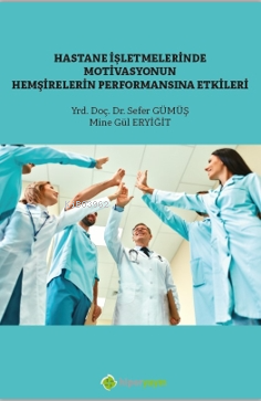 Hastane İşletmelerinde Motivasyonun 	Hemşirelerin Performansına Etkisi