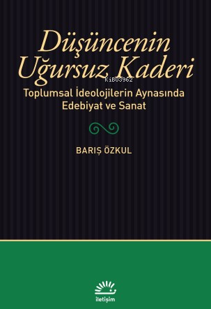 Düşüncenin Uğursuz Kaderi;Toplumsal İdeolojilerin Aynasında Edebiyat ve Sanat