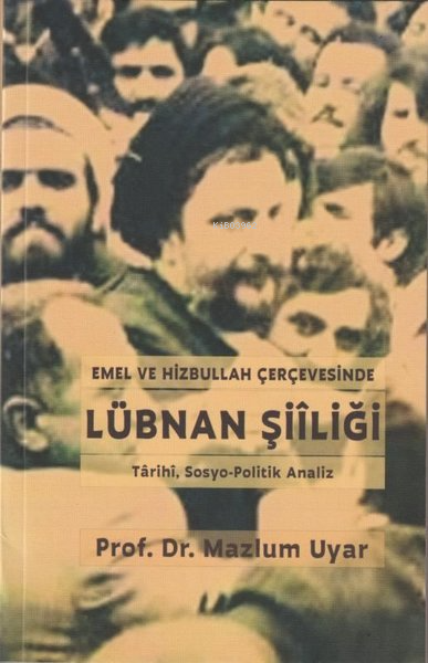 Emel ve Hizbullah Çerçevesinde Lübnan Şiiliği - Tarihi, Sosyo - Politik Analiz