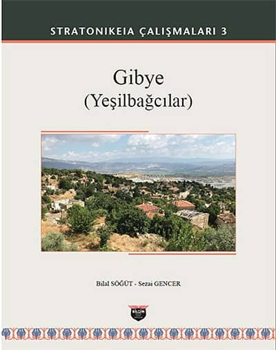  Gibye (Yeşilbağcılar) Stratonikeia Çalışmaları 3 | Gibye (Yeşilbağcılar) Stratonikeia Çalışmaları 3 | Bilal Söğüt | Sezai Gencer | Bilgin Kültür Sanat | 9786059636513 