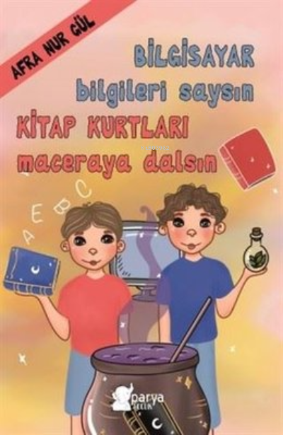  Bilgisayar Bilgileri Saysın Kitap Kurtları Maceraya Dalsın | Bilgisayar Bilgileri Saysın Kitap Kurtları Maceraya Dalsın | Afra Nur Gül | Parya Kitap | 9786057056658 