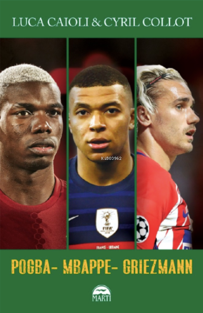  Pogba Mbappe Griezmann | Cyril Collot | Erkan Küçük | Filiz Odabaş | Luca Caioli | Martı Yayınları | 9786254485886 | 