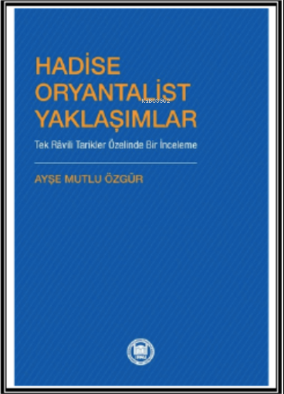  Hadise Oryantalist Yaklaşımlar Tek Râvili Tarikler Özelinde Bir İnceleme | Ayşe Mutlu Özgür | M Ü İlahiyat Fakültesi Vakfı Yayınları | 9789755485737 | 