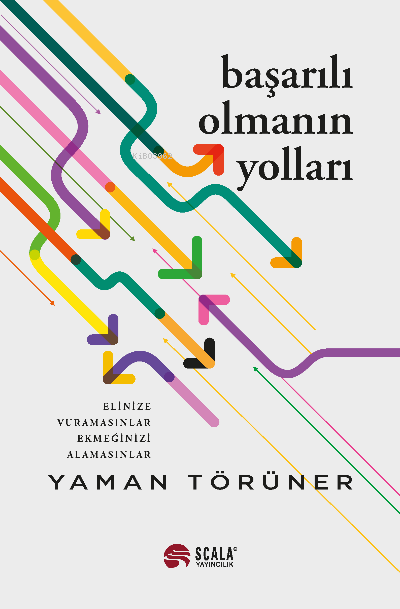  Başarılı Olmanın Yollarını | Başarılı Olmanın Yollarını | Yaman Törüner | Aydın Tibet | Scala Yayıncılık | 9786057120069 
