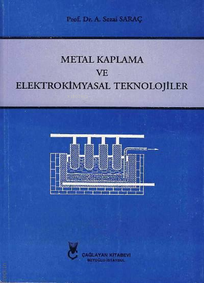  Metal Kaplama ve Elektrokimyasal Teknolojiler Prof Dr A Sezai Saraç | Metal Kaplama ve Elektrokimyasal Teknolojiler Prof Dr A Sezai Saraç | A Sezai Saraç | Çağlayan Kitabevi | 9789754360226 