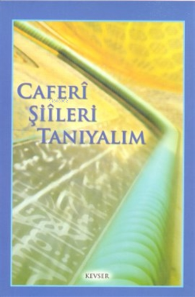  Caferi Şiileri Tanıyalım | Cafer El Hadi | Kevser Yayıncılık | 9789756640708 | 