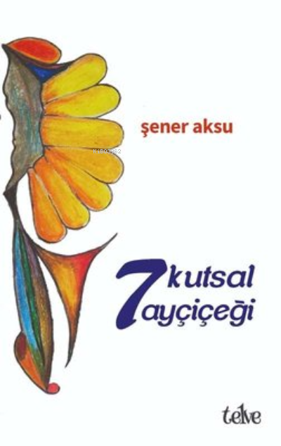  7 Kutsal Ayçiçeği | Şener Aksu | Telve Kitap | 9786057388056 | 