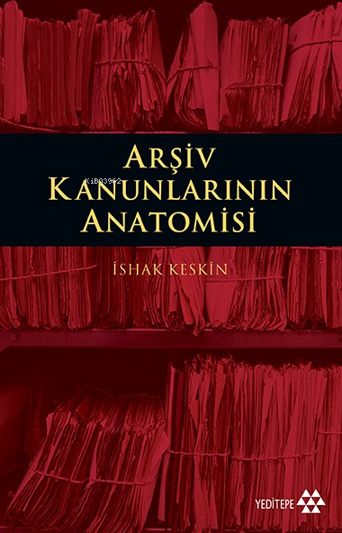  Arşiv Kanunlarının Anatomisi | İshak Keskin | Mustafa Karagüllüoğlu | Mehmet Fahri FUrat | İshak Keskin | Yeditepe Yayınevi | 9786059787628 | 