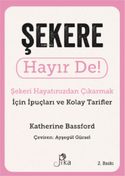 Şekere Hayır De! ; Şekeri Hayatınızdan Çıkarmak için İpuçları ve Kolay Tarifler
