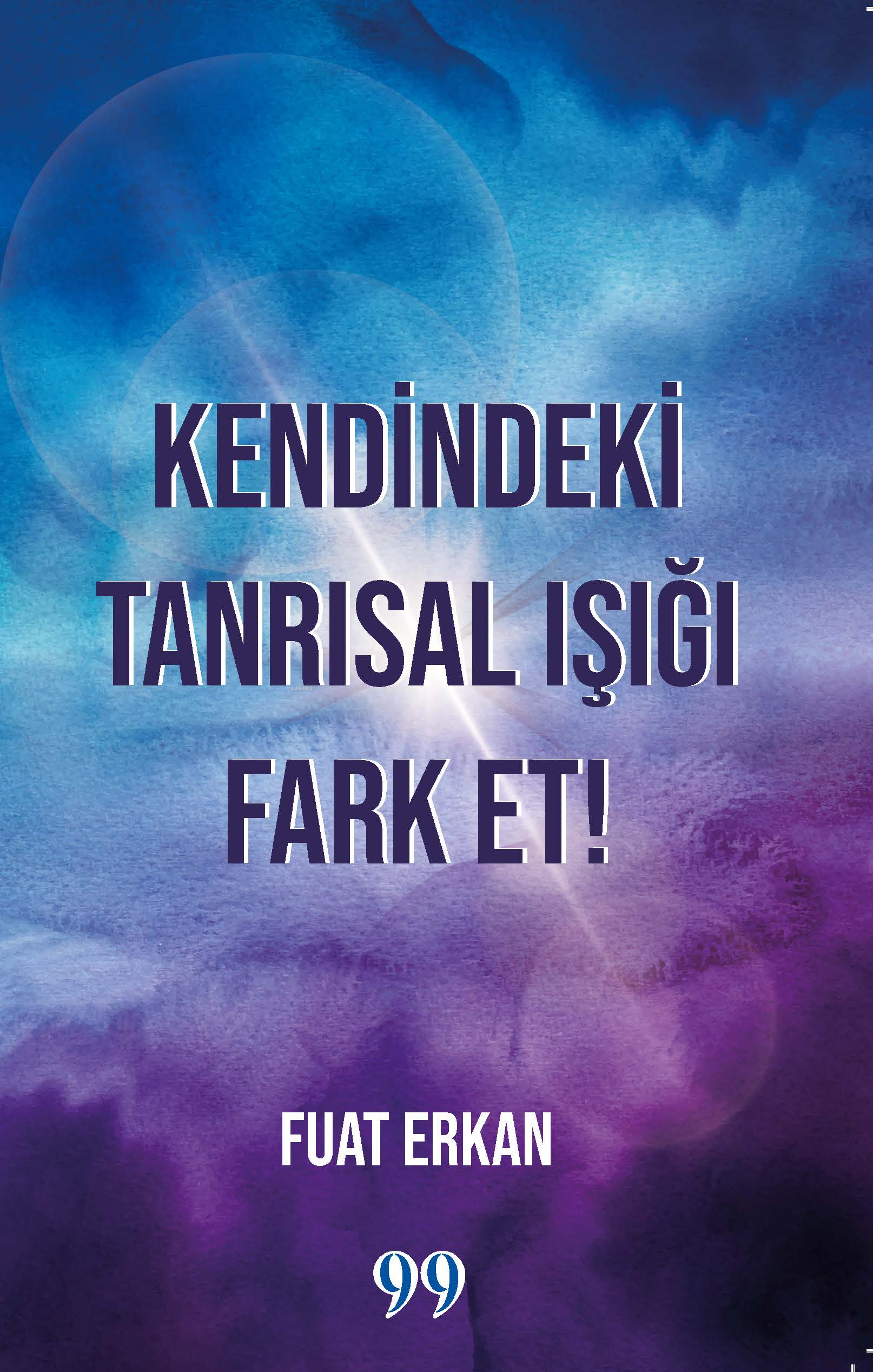  Kendindeki Tanrısal Işığı Fark Et | Kendindeki Tanrısal Işığı Fark Et | Fuat Erkan | Doksan Dokuz Yayınları | 9786259817620 