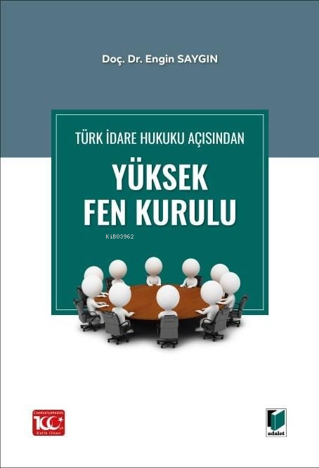  Türk İdare Hukuku Açısından Yüksek Fen Kurulu | Türk İdare Hukuku Açısından Yüksek Fen Kurulu | Engin Saygın | Adalet Yayınevi | 9786052646717 
